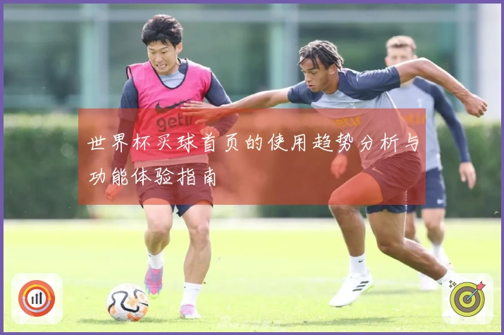 世界杯买球首页的使用趋势分析与功能体验指南