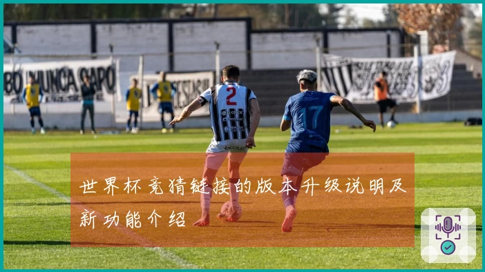世界杯竞猜链接的版本升级说明及新功能介绍