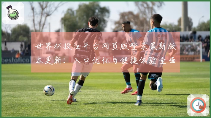 世界杯投注平台网页版登录最新版本更新：入口优化与便捷体验全面升级