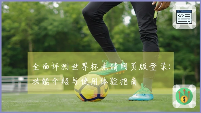 全面评测世界杯竞猜网页版登录：功能介绍与使用体验指南